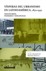 Vísperas del urbanismo en Latinoamérica. Imaginarios, pioneros y disciplinas