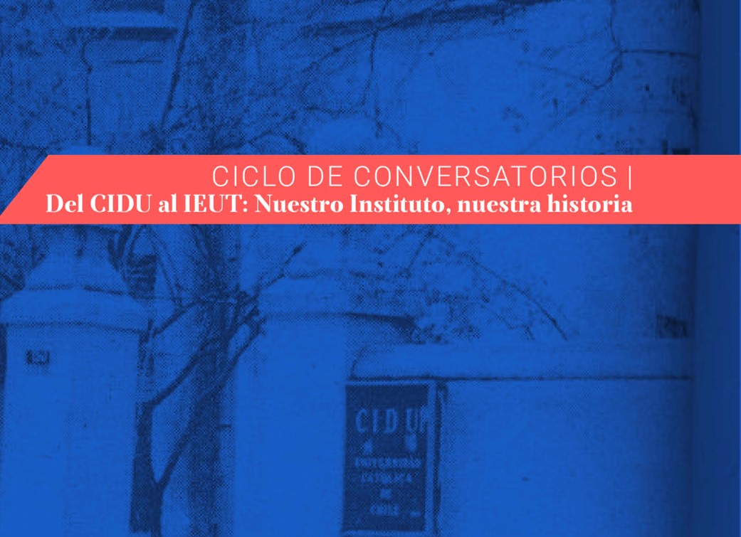 Ciclo de conversatorios | del CIDU al IEUT: Nuestro Instituto, Nuestra Historia