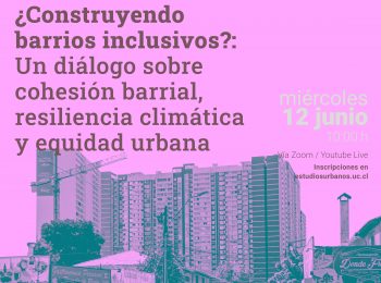 Serie Nuevos Desafíos #3 | ¿Construyendo barrios inclusivos?: Un diálogo sobre cohesión barrial, resiliencia climática y equidad urbana