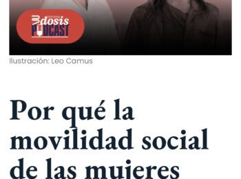 La Dosis Podcast | Mujeres y movilidad social, María Luisa Méndez conversó con Alejandra Matus