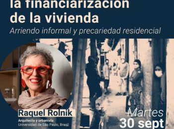 Conferencia internacional Raquel Rolnik | “Nuevas fronteras para la financiarización de la vivienda. Arriendo informal y precariedad residencial”