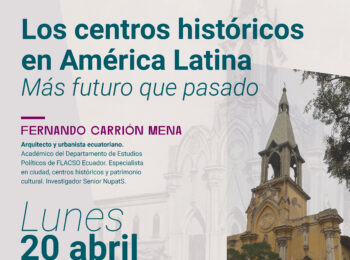 Conferencia Internacional Fernando Carrión | «Centros históricos en América Latina: más futuro que pasado»
